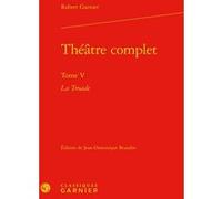 Théâtre complet Robert Garnier (Auteur), Jean Dominique Beaudin (Editeur du volume)