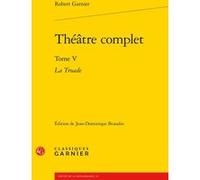 Théâtre complet Robert Garnier (Auteur), Jean Dominique Beaudin (Editeur du volume)