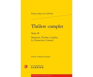 Théâtre complet Sémiramis, Pyrrhus, Catilina, Le Triumvirat, Cromwel - Prosper Jolyot de Crébillon (Crébillon père) - Classiques Garnier - broché - Théâtre