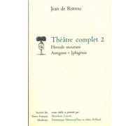 Théâtre Complet - Tome 2, Hercule Mourant - Antigone - Iphigénie