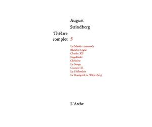 Théâtre complet, Tome 5 : La mariée couronnée, Blanche-cygne, Charles XII, Engelbrekt, Christine, Le songe, Gustave III, Le Hollandais, Le rossignol de Wittenberg.