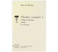 Théâtre Complet - Tome 5, L'hypocondriaque - Amélie - La Doristée