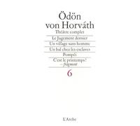 Théâtre Complet - Tome 6, Le Jugement Dernier, Un Village Sans Hommes, Un Bal Chez Les Esclaves, Pompeï, C'est Le Printemps ! Fragment