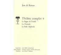 Théâtre Complet - Tome 9, La Bague De L'oubli - La Clorinde - La Belle Alphrède