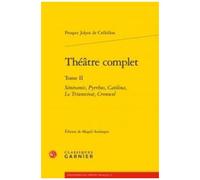 Théâtre Complet - Tome Ii, Sémiramis - Pyrrhus - Catilina - Le Triumvirat - Cromwel