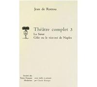 Théâtre complet - Tome III: La Soeur. Célie ou le Vice-Roi de Naples Jean De Rotrou (Auteur), Claude Bourqui (Editeur du volume)