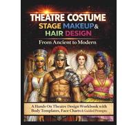 Theatre Costume, Stage Makeup & Hair Design: From Ancient to Modern: A Hands-On Design Workbook with Historical Eras, Costume & Hair Templates, Face ... Guided Prompts for Theatre & Fashion Students