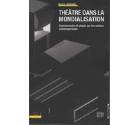 Théâtre Dans La Mondialisation - Communauté Et Utopie Sur Les Scènes Contemporaines