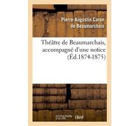 Théâtre De Beaumarchais, Accompagné D'une Notice (Éd.1874-1875)