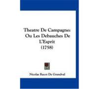 Theatre de Campagne: Ou Les Debauches de L'Esprit (1758) De Grandval, Nicolas Racot (Auteur)