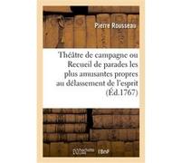 Théâtre de campagne ou Recueil de parades les plus amusantes propres au délassement de l'esprit Pierre Rousseau (Auteur)