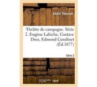 Théâtre de campagne. Série 2. Eugène Labiche, Gustave Droz, Edmond Gondinet, Ernest d'Hervilly André Theuriet (Auteur), Eugène Labiche (Auteur), Gustave Droz (Auteur), Edmond Gondinet (Auteur), W odzi