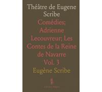 Théâtre de Eugene Scribe: Comédies; Adrienne Lecouvreur; Les Contes de la Reine de Navarre