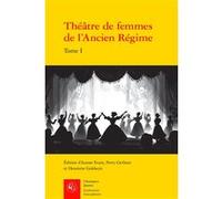 Théâtre De Femmes De L'ancien Régime - Tome 1, Xvie Siècle