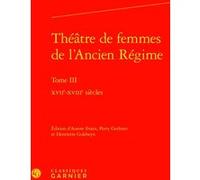 Théâtre de femmes de l'Ancien Régime Henriette Goldwyn (Editeur du volume), Anonyme (Auteur), Perry Gethner (Editeur du volume), Aurore Evain (Editeur du volume), Tiphaine Karsenti (Collection dirigée