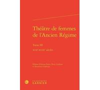 Théâtre De Femmes De L'ancien Régime - Tome 3, Xviie-Xviiie Siècles