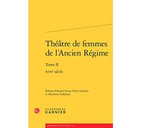 Théâtre de femmes de l'Ancien Régime: XVIIe siècle (Tome II)