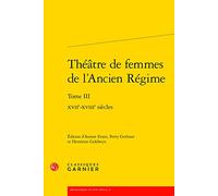 Théâtre de femmes de l'Ancien Régime: XVIIe-XVIIIe siècles (Tome III)