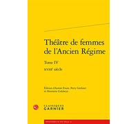 Théâtre de femmes de l'Ancien Régime: XVIIIe siècle (Tome IV)