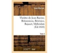 Théâtre de Jean Racine. Britannicus, Bérénice, Bajazet, Mithridate Tome 2 Jean Racine (Auteur)