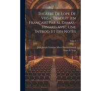 Théâtre De Lope De Vega. Traduit [En Français] Par M. Damas-Hinard Avec Une Introd. Et Des Notes; Tome 1