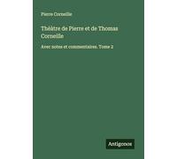 Théàtre de Pierre et de Thomas Corneille: Avec notes et commentaires. Tome 2