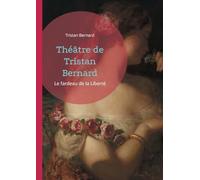 Théâtre de Tristan Bernard: Le fardeau de la Liberté