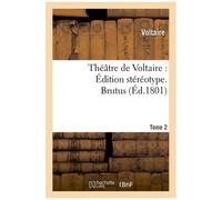 Théâtre De Voltaire : Édition Stéréotype - Tome 2. Brutus
