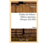 Théâtre De Voltaire: Édition Stéréotype. Tome 9. Olimpie