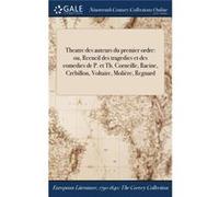 Theatre des auteurs du premier ordre ou Recueil des tragedies et des comedies de P. et Th. Corneille Racine Crbillon Voltaire Molire Regnard - Anonymous - AnonymousAnonymous (Auteur)
