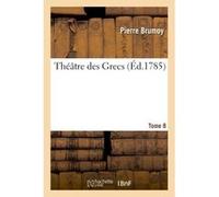 Théâtre des Grecs. Tome 8 Pierre Brumoy (Auteur)
