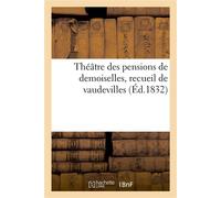 Théâtre des pensions de demoiselles, recueil de vaudevilles Représentés dans l'intérieur de ces établissements - Collectif - Hachette Bnf - broché - Livre