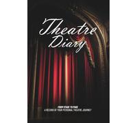 Theatre Diary: From Stage to Page Journal - A Record of your Personal Theatre Journey: Log Every Show, Every Performance and Every Emotion