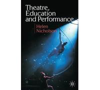 Theatre, Education and Performance Helen Nicholson Helen Nicholson (Auteur)