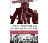 Theatre Education and the Making of Meanings by Anthony Jackson Anthony Jackson (Auteur)