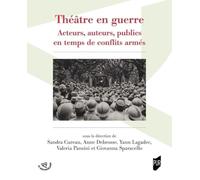 Théâtre en guerre: Acteurs, auteurs, publics en temps de conflits armés