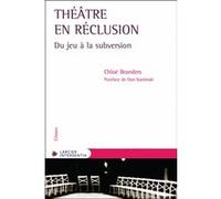 Théâtre en réclusion - Du jeu à la subversion Chloé Branders (Auteur), Dan Kaminski (Postface)