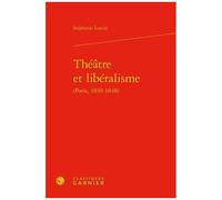 Théâtre Et Libéralisme (Paris, 1830-1848)