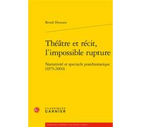 Théâtre et récit, l'impossible rupture Narrativité et spectacle postdramatique (1975-2004) - Hennaut Benoit - Classiques Garnier - broché - Etude
