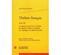 Théâtre Français - Tome 3, Le Légataire Universel, La Critique Du Légataire, Sapor, Les Souhaits, Les Vendanges Ou Le Bailli D'asnières