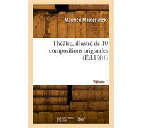 Théâtre, illustré de 10 compositions originales. Volume 1 - Louis Maeterlinck - Hachette Bnf - broché - Livre