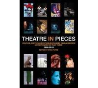 Theatre In Pieces: Politics, Poetics And Interdisciplinary Collaboration