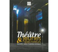 Théâtre & Jeunes Spectateurs - Itinéraires, Enjeux Et Questions Artistiques