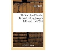 Théâtre : La délaissée, Bernard Palissy, Jacques Clément