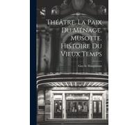Théâtre. La Paix Du Ménage. Musotte. Histoire Du Vieux Temps