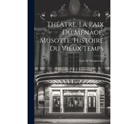 Théâtre. La Paix Du Ménage. Musotte. Histoire Du Vieux Temps