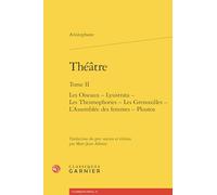 Théâtre: Les Oiseaux - Lysistrata - Les Thesmophories - Les Grenouilles - L'Assemblée des femmes - Ploutos (Tome II)