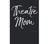 Theatre Mom: Musical Theatre Journal With Blank Pages To Write In - Theater Notebook For Dramatic Acting Notes: Mother's Day Gift Idea