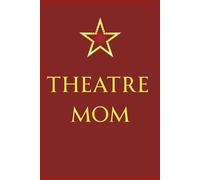THEATRE MOM Notebook: A Lined Notebook for Proud Theatre Moms, Costume Queens, and Drama-Ride Givers
