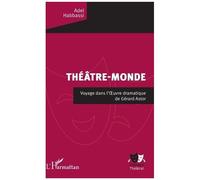 Théâtre-Monde - Voyage Dans L'oeuvre Dramatique De Gérard Astor